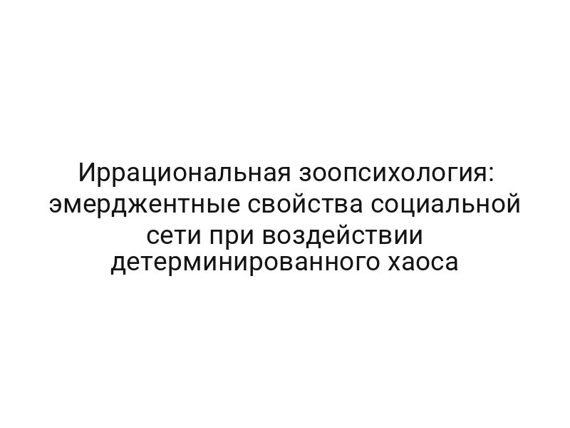 Иррациональная зоопсихология: эмерджентные свойства социальной сети при воздействии детерминированного хаоса
